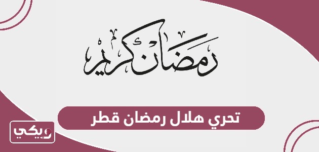 موعد تحري هلال رمضان 2024 قطر