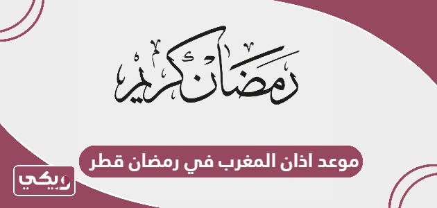 موعد اذان المغرب في رمضان 2024 قطر