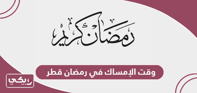 متى وقت الإمساك في رمضان 2024 قطر